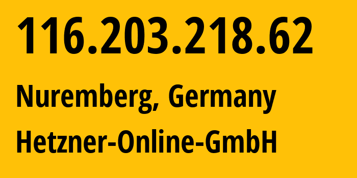 IP address 116.203.218.62 (Nuremberg, Bavaria, Germany) get location, coordinates on map, ISP provider AS24940 Hetzner-Online-GmbH // who is provider of ip address 116.203.218.62, whose IP address