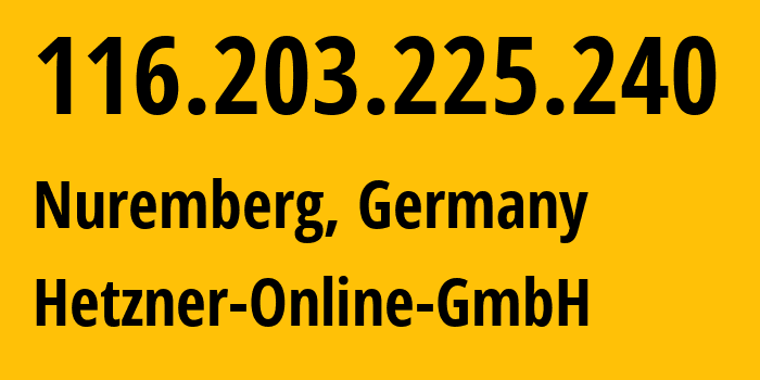 IP address 116.203.225.240 (Nuremberg, Bavaria, Germany) get location, coordinates on map, ISP provider AS24940 Hetzner-Online-GmbH // who is provider of ip address 116.203.225.240, whose IP address