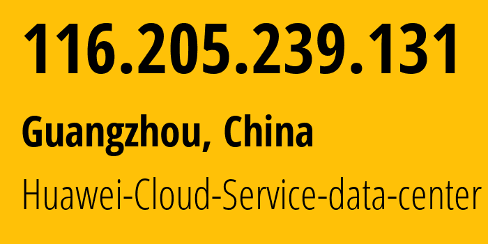 IP address 116.205.239.131 (Guangzhou, Guangdong, China) get location, coordinates on map, ISP provider AS55990 Huawei-Cloud-Service-data-center // who is provider of ip address 116.205.239.131, whose IP address