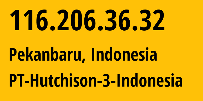 IP address 116.206.36.32 (Pekanbaru, Riau, Indonesia) get location, coordinates on map, ISP provider AS4761 PT-Hutchison-3-Indonesia // who is provider of ip address 116.206.36.32, whose IP address