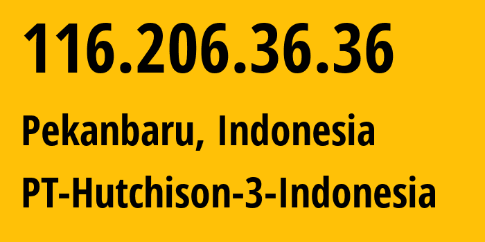 IP address 116.206.36.36 (Pekanbaru, Riau, Indonesia) get location, coordinates on map, ISP provider AS45727 PT-Hutchison-3-Indonesia // who is provider of ip address 116.206.36.36, whose IP address