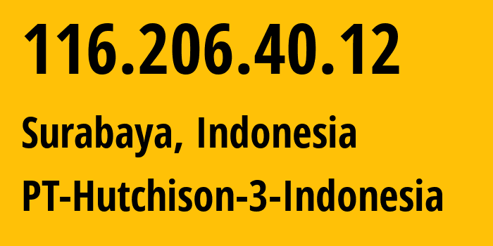 IP-адрес 116.206.40.12 (Сурабая, Восточная Ява, Индонезия) определить местоположение, координаты на карте, ISP провайдер AS45727 PT-Hutchison-3-Indonesia // кто провайдер айпи-адреса 116.206.40.12