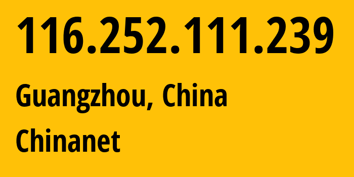 IP-адрес 116.252.111.239 (Гуанчжоу, Guangdong, Китай) определить местоположение, координаты на карте, ISP провайдер AS4134 Chinanet // кто провайдер айпи-адреса 116.252.111.239