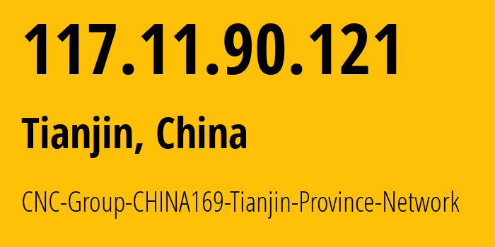 IP address 117.11.90.121 (Tianjin, Tianjin, China) get location, coordinates on map, ISP provider AS4837 CNC-Group-CHINA169-Tianjin-Province-Network // who is provider of ip address 117.11.90.121, whose IP address