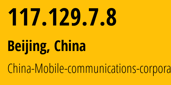 IP address 117.129.7.8 (Beijing, Beijing, China) get location, coordinates on map, ISP provider AS56048 China-Mobile-communications-corporation // who is provider of ip address 117.129.7.8, whose IP address