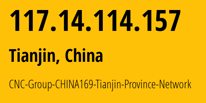 IP-адрес 117.14.114.157 (Тяньцзинь, Tianjin, Китай) определить местоположение, координаты на карте, ISP провайдер AS4837 CNC-Group-CHINA169-Tianjin-Province-Network // кто провайдер айпи-адреса 117.14.114.157