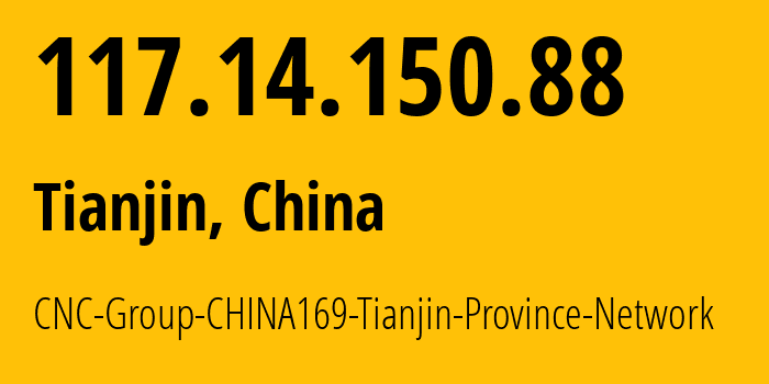 IP-адрес 117.14.150.88 (Тяньцзинь, Tianjin, Китай) определить местоположение, координаты на карте, ISP провайдер AS4837 CNC-Group-CHINA169-Tianjin-Province-Network // кто провайдер айпи-адреса 117.14.150.88