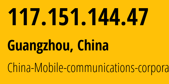 IP address 117.151.144.47 (Guangzhou, Guangdong, China) get location, coordinates on map, ISP provider AS9808 China-Mobile-communications-corporation // who is provider of ip address 117.151.144.47, whose IP address