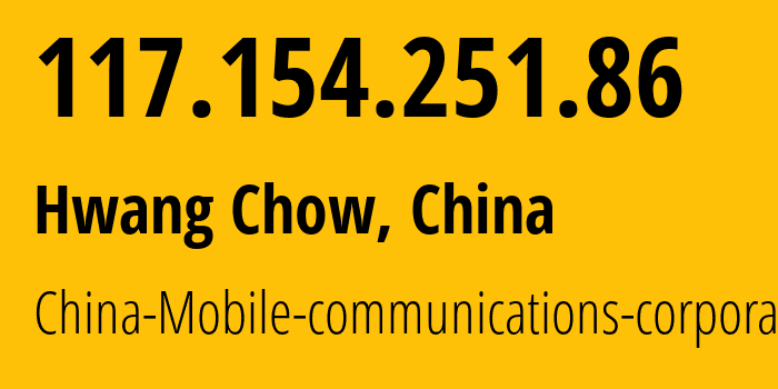 IP address 117.154.251.86 (Hwang Chow, Hubei, China) get location, coordinates on map, ISP provider AS9808 China-Mobile-communications-corporation // who is provider of ip address 117.154.251.86, whose IP address