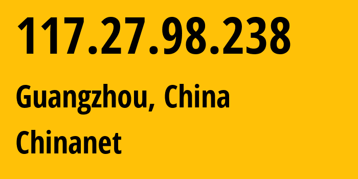 IP-адрес 117.27.98.238 (Гуанчжоу, Guangdong, Китай) определить местоположение, координаты на карте, ISP провайдер AS4134 Chinanet // кто провайдер айпи-адреса 117.27.98.238
