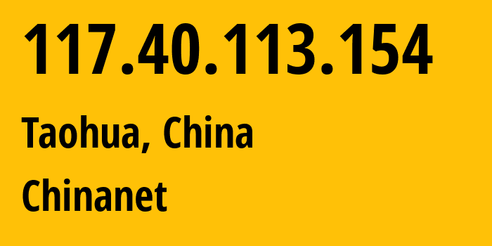 IP address 117.40.113.154 (Taohua, Jiangxi, China) get location, coordinates on map, ISP provider AS4134 Chinanet // who is provider of ip address 117.40.113.154, whose IP address
