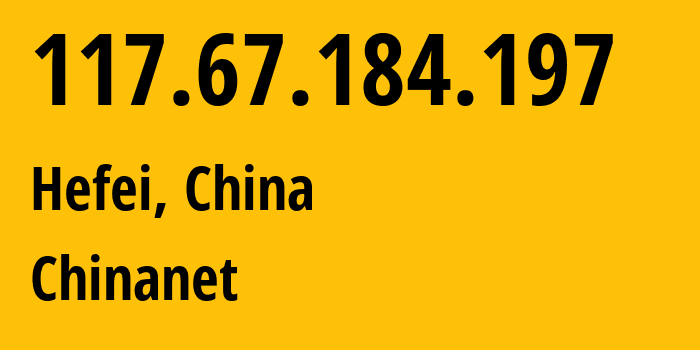 IP-адрес 117.67.184.197 (Хэфэй, Anhui, Китай) определить местоположение, координаты на карте, ISP провайдер AS4134 Chinanet // кто провайдер айпи-адреса 117.67.184.197