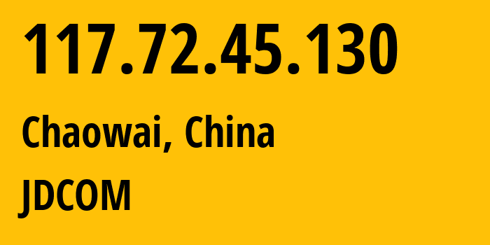 IP-адрес 117.72.45.130 (Chaowai, Beijing, Китай) определить местоположение, координаты на карте, ISP провайдер AS141679 JDCOM // кто провайдер айпи-адреса 117.72.45.130