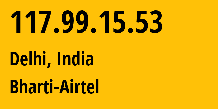 IP-адрес 117.99.15.53 (Дели, National Capital Territory of Delhi, Индия) определить местоположение, координаты на карте, ISP провайдер AS45609 Bharti-Airtel // кто провайдер айпи-адреса 117.99.15.53