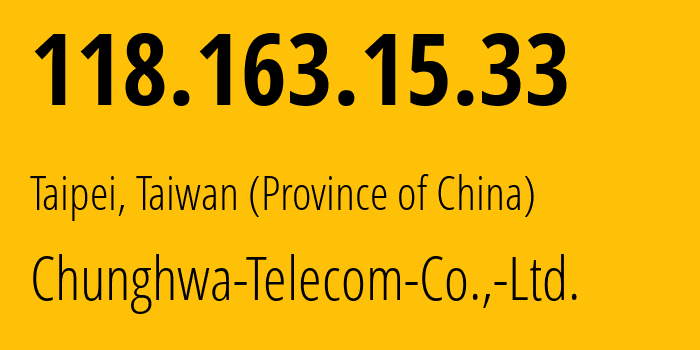 IP address 118.163.15.33 (Taipei, Taipei City, Taiwan (Province of China)) get location, coordinates on map, ISP provider AS3462 Chunghwa-Telecom-Co.,-Ltd. // who is provider of ip address 118.163.15.33, whose IP address