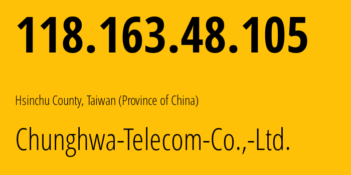 IP-адрес 118.163.48.105 (Hsinchu County, Hsinchu County, Тайвань) определить местоположение, координаты на карте, ISP провайдер AS3462 Chunghwa-Telecom-Co.,-Ltd. // кто провайдер айпи-адреса 118.163.48.105