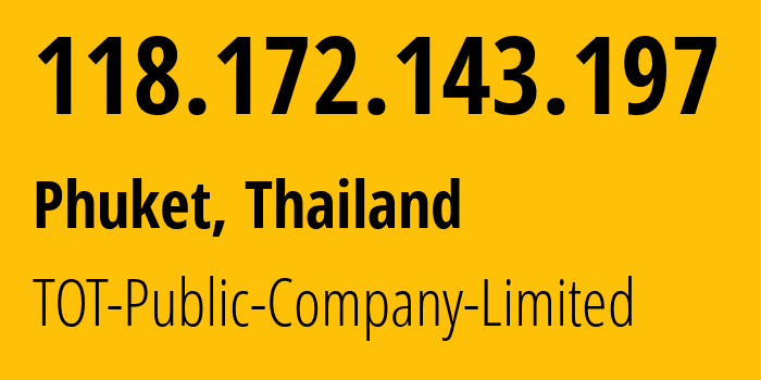 IP address 118.172.143.197 (Phuket, Phuket, Thailand) get location, coordinates on map, ISP provider AS23969 TOT-Public-Company-Limited // who is provider of ip address 118.172.143.197, whose IP address