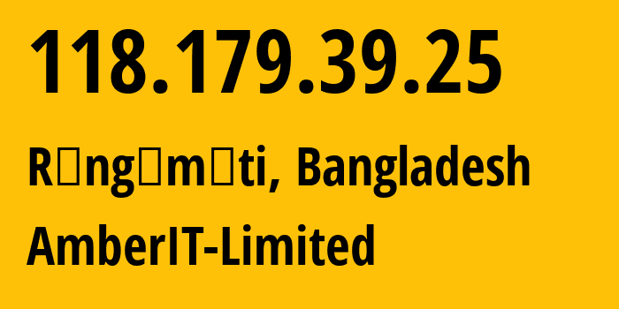 IP address 118.179.39.25 (Rāngāmāti, Chittagong, Bangladesh) get location, coordinates on map, ISP provider AS23956 AmberIT-Limited // who is provider of ip address 118.179.39.25, whose IP address