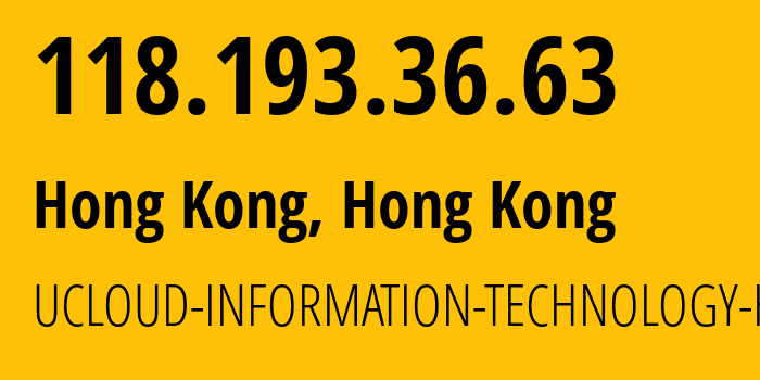 IP address 118.193.36.63 (Hong Kong, Kowloon, Hong Kong) get location, coordinates on map, ISP provider AS135377 UCLOUD-INFORMATION-TECHNOLOGY-HK-LIMITED // who is provider of ip address 118.193.36.63, whose IP address