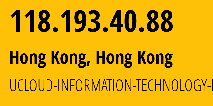 IP address 118.193.40.88 (Hong Kong, Kowloon, Hong Kong) get location, coordinates on map, ISP provider AS135377 UCLOUD-INFORMATION-TECHNOLOGY-HK-LIMITED // who is provider of ip address 118.193.40.88, whose IP address