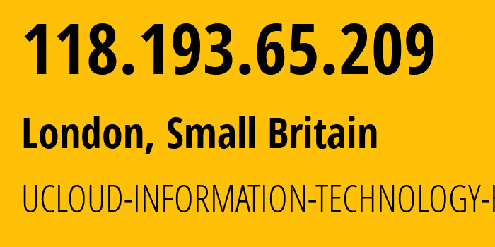 IP address 118.193.65.209 (London, England, Small Britain) get location, coordinates on map, ISP provider AS135377 UCLOUD-INFORMATION-TECHNOLOGY-HK-LIMITED // who is provider of ip address 118.193.65.209, whose IP address