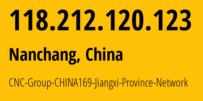 IP address 118.212.120.123 (Nanchang, Jiangxi, China) get location, coordinates on map, ISP provider AS4837 CNC-Group-CHINA169-Jiangxi-Province-Network // who is provider of ip address 118.212.120.123, whose IP address