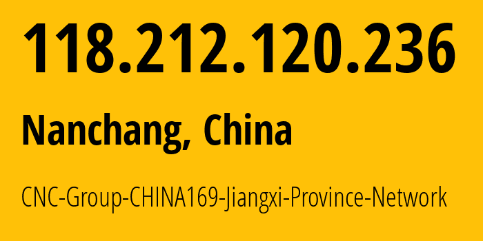 IP address 118.212.120.236 (Nanchang, Jiangxi, China) get location, coordinates on map, ISP provider AS4837 CNC-Group-CHINA169-Jiangxi-Province-Network // who is provider of ip address 118.212.120.236, whose IP address