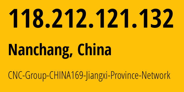 IP address 118.212.121.132 (Nanchang, Jiangxi, China) get location, coordinates on map, ISP provider AS4837 CNC-Group-CHINA169-Jiangxi-Province-Network // who is provider of ip address 118.212.121.132, whose IP address