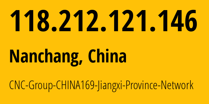 IP address 118.212.121.146 (Nanchang, Jiangxi, China) get location, coordinates on map, ISP provider AS4837 CNC-Group-CHINA169-Jiangxi-Province-Network // who is provider of ip address 118.212.121.146, whose IP address