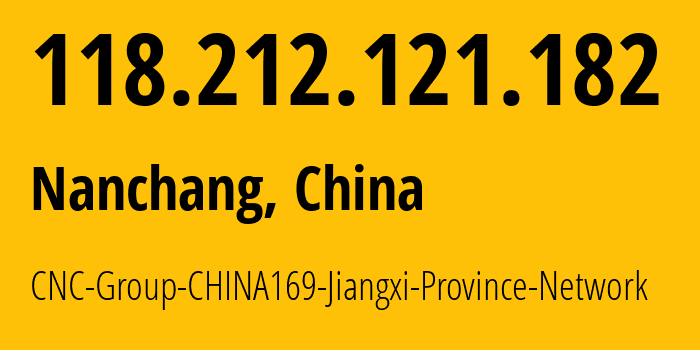 IP address 118.212.121.182 (Nanchang, Jiangxi, China) get location, coordinates on map, ISP provider AS4837 CNC-Group-CHINA169-Jiangxi-Province-Network // who is provider of ip address 118.212.121.182, whose IP address