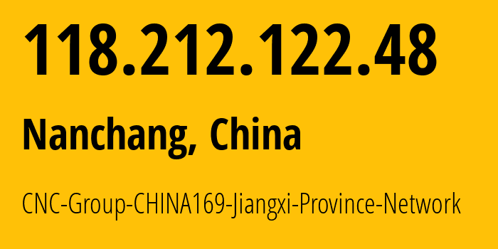 IP address 118.212.122.48 (Nanchang, Jiangxi, China) get location, coordinates on map, ISP provider AS4837 CNC-Group-CHINA169-Jiangxi-Province-Network // who is provider of ip address 118.212.122.48, whose IP address