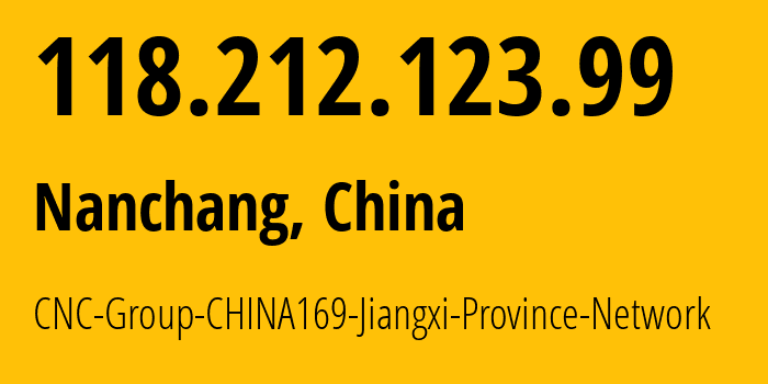 IP address 118.212.123.99 (Nanchang, Jiangxi, China) get location, coordinates on map, ISP provider AS4837 CNC-Group-CHINA169-Jiangxi-Province-Network // who is provider of ip address 118.212.123.99, whose IP address