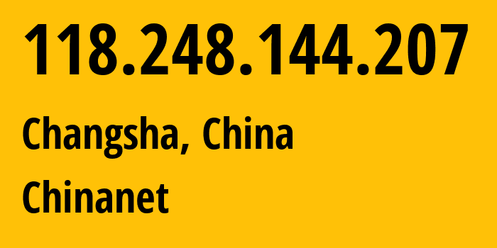 IP-адрес 118.248.144.207 (Чанша, Hunan, Китай) определить местоположение, координаты на карте, ISP провайдер AS4134 Chinanet // кто провайдер айпи-адреса 118.248.144.207