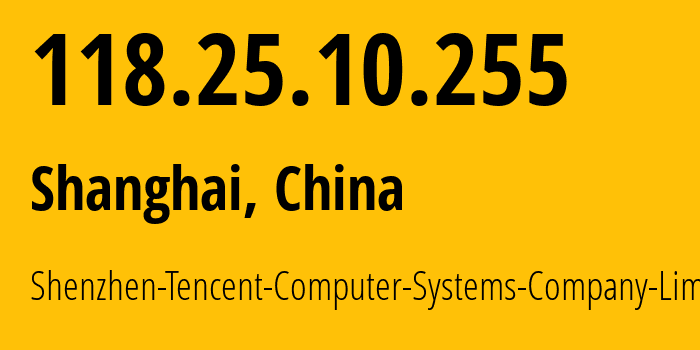 IP-адрес 118.25.10.255 (Шанхай, Shanghai, Китай) определить местоположение, координаты на карте, ISP провайдер AS45090 Shenzhen-Tencent-Computer-Systems-Company-Limited // кто провайдер айпи-адреса 118.25.10.255