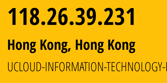 IP address 118.26.39.231 (Hong Kong, Kowloon, Hong Kong) get location, coordinates on map, ISP provider AS135377 UCLOUD-INFORMATION-TECHNOLOGY-HK-LIMITED // who is provider of ip address 118.26.39.231, whose IP address