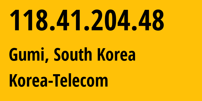 IP address 118.41.204.48 (Gumi, Gyeongsangbuk-do, South Korea) get location, coordinates on map, ISP provider AS4766 Korea-Telecom // who is provider of ip address 118.41.204.48, whose IP address