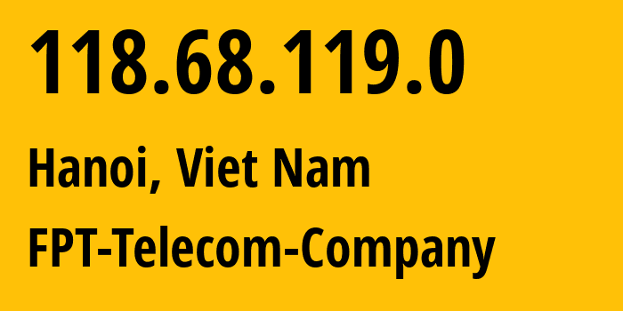 IP address 118.68.119.0 (Hanoi, Hanoi, Viet Nam) get location, coordinates on map, ISP provider AS18403 FPT-Telecom-Company // who is provider of ip address 118.68.119.0, whose IP address