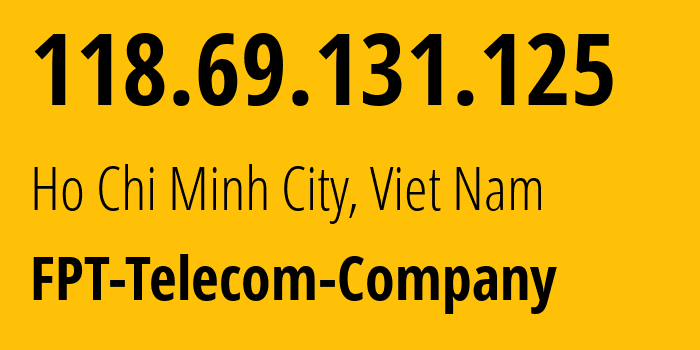 IP-адрес 118.69.131.125 (Хошимин, Хо Ши Мин, Вьетнам) определить местоположение, координаты на карте, ISP провайдер AS18403 FPT-Telecom-Company // кто провайдер айпи-адреса 118.69.131.125