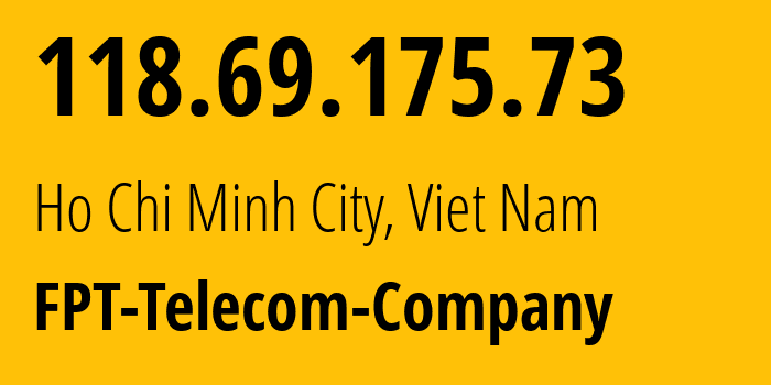 IP address 118.69.175.73 (Ho Chi Minh City, Ho Chi Minh, Viet Nam) get location, coordinates on map, ISP provider AS18403 FPT-Telecom-Company // who is provider of ip address 118.69.175.73, whose IP address