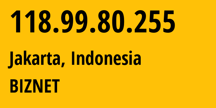 IP address 118.99.80.255 (Jakarta, Jakarta, Indonesia) get location, coordinates on map, ISP provider AS17451 BIZNET // who is provider of ip address 118.99.80.255, whose IP address