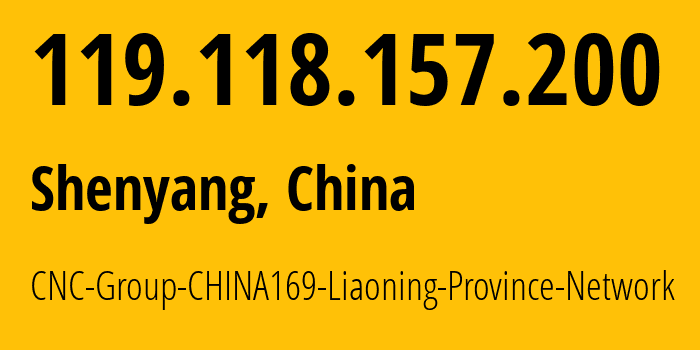 IP address 119.118.157.200 (Shenyang, Liaoning, China) get location, coordinates on map, ISP provider AS4837 CNC-Group-CHINA169-Liaoning-Province-Network // who is provider of ip address 119.118.157.200, whose IP address