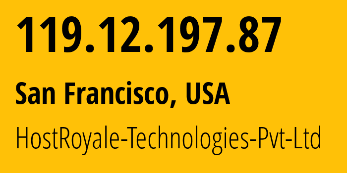 IP-адрес 119.12.197.87 (Сан-Франциско, Калифорния, США) определить местоположение, координаты на карте, ISP провайдер AS207990 HostRoyale-Technologies-Pvt-Ltd // кто провайдер айпи-адреса 119.12.197.87