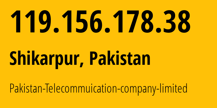 IP address 119.156.178.38 (Shikarpur, Sindh, Pakistan) get location, coordinates on map, ISP provider AS17557 Pakistan-Telecommuication-company-limited // who is provider of ip address 119.156.178.38, whose IP address