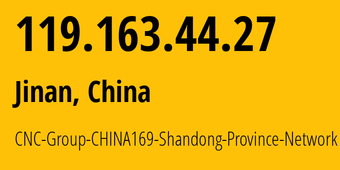 IP address 119.163.44.27 (Jinan, Shandong, China) get location, coordinates on map, ISP provider AS4837 CNC-Group-CHINA169-Shandong-Province-Network // who is provider of ip address 119.163.44.27, whose IP address