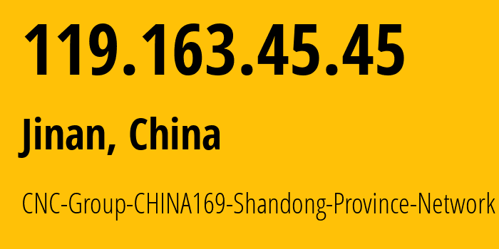 IP address 119.163.45.45 (Jinan, Shandong, China) get location, coordinates on map, ISP provider AS4837 CNC-Group-CHINA169-Shandong-Province-Network // who is provider of ip address 119.163.45.45, whose IP address