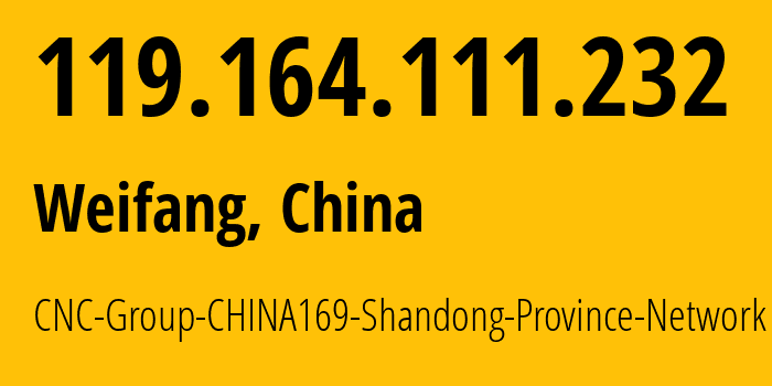 IP address 119.164.111.232 (Weifang, Shandong, China) get location, coordinates on map, ISP provider AS4837 CNC-Group-CHINA169-Shandong-Province-Network // who is provider of ip address 119.164.111.232, whose IP address