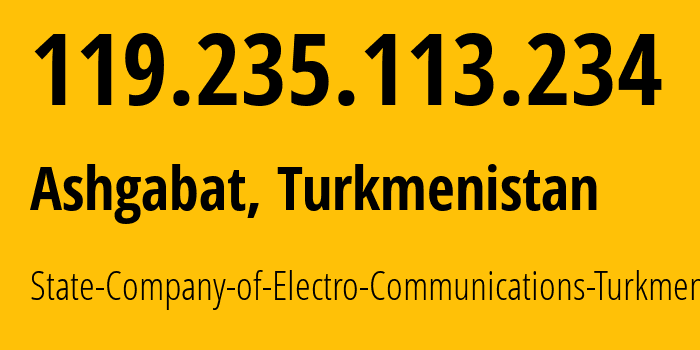 IP address 119.235.113.234 (Ashgabat, Ashgabat, Turkmenistan) get location, coordinates on map, ISP provider AS20661 State-Company-of-Electro-Communications-Turkmentelecom // who is provider of ip address 119.235.113.234, whose IP address