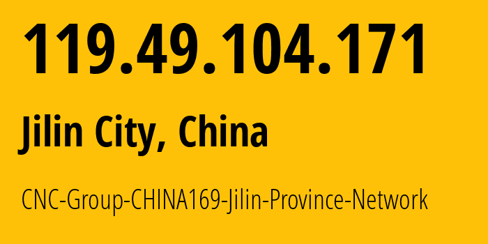 IP address 119.49.104.171 (Jilin City, Jilin, China) get location, coordinates on map, ISP provider AS4837 CNC-Group-CHINA169-Jilin-Province-Network // who is provider of ip address 119.49.104.171, whose IP address