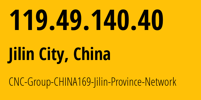 IP address 119.49.140.40 (Jilin City, Jilin, China) get location, coordinates on map, ISP provider AS4837 CNC-Group-CHINA169-Jilin-Province-Network // who is provider of ip address 119.49.140.40, whose IP address