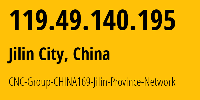 IP address 119.49.140.195 (Jilin City, Jilin, China) get location, coordinates on map, ISP provider AS4837 CNC-Group-CHINA169-Jilin-Province-Network // who is provider of ip address 119.49.140.195, whose IP address